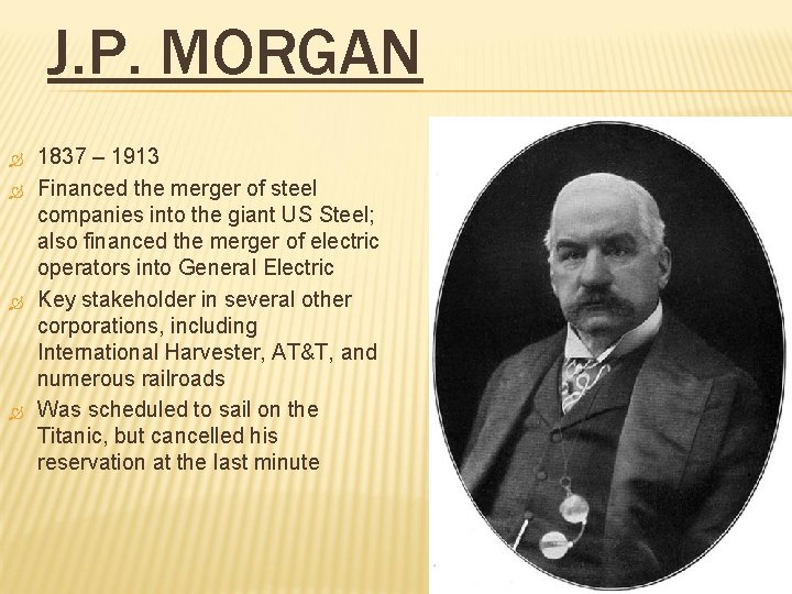 J. P. MORGAN 1837 – 1913 Financed the merger of steel companies into the