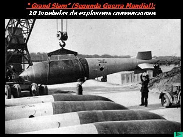 “ Grand Slam” (Segunda Guerra Mundial): 10 toneladas de explosivos convencionais 