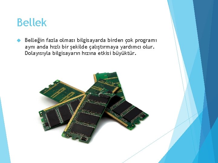 Bellek Belleğin fazla olması bilgisayarda birden çok programı aynı anda hızlı bir şekilde çalıştırmaya