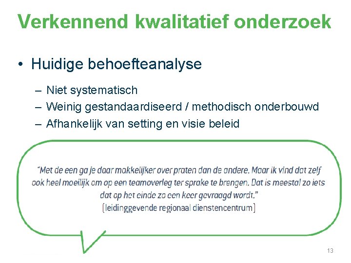 Verkennend kwalitatief onderzoek • Huidige behoefteanalyse – Niet systematisch – Weinig gestandaardiseerd / methodisch