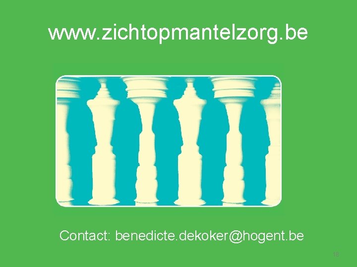 www. zichtopmantelzorg. be Contact: benedicte. dekoker@hogent. be 18 