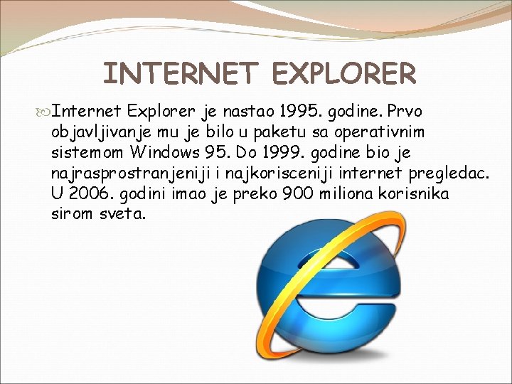 INTERNET EXPLORER Internet Explorer je nastao 1995. godine. Prvo objavljivanje mu je bilo u