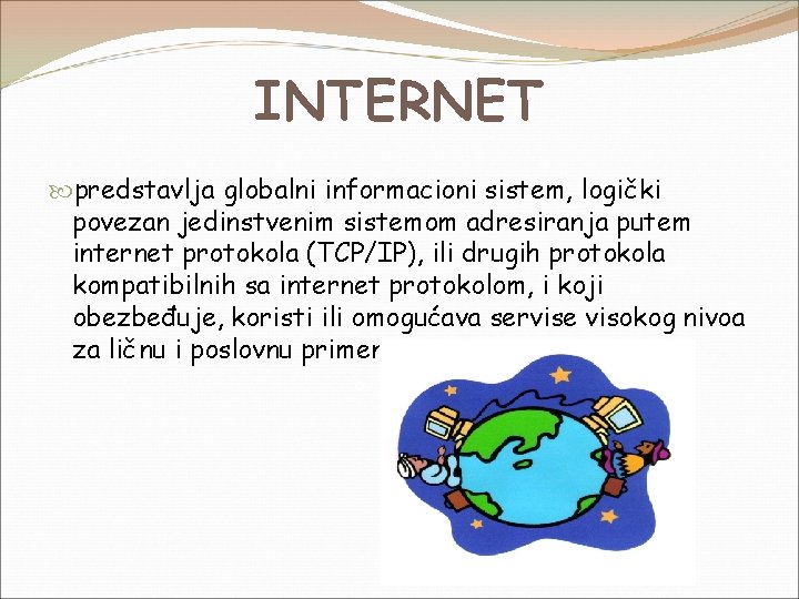 INTERNET predstavlja globalni informacioni sistem, logički povezan jedinstvenim sistemom adresiranja putem internet protokola (TCP/IP),