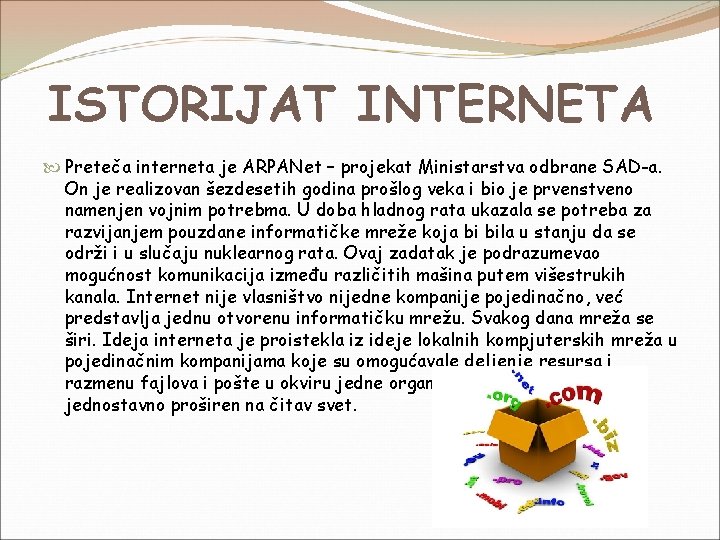 ISTORIJAT INTERNETA Preteča interneta je ARPANet – projekat Ministarstva odbrane SAD-a. On je realizovan