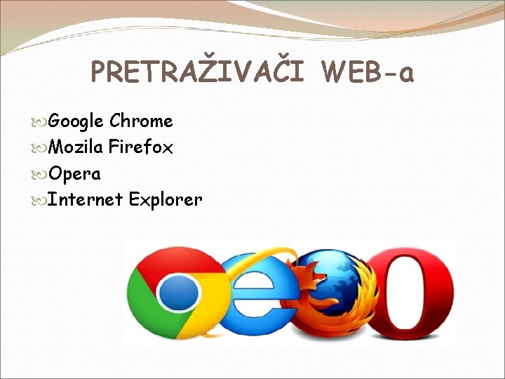 PRETRAŽIVAČI WEB-a Google Chrome Mozila Firefox Opera Internet Explorer 