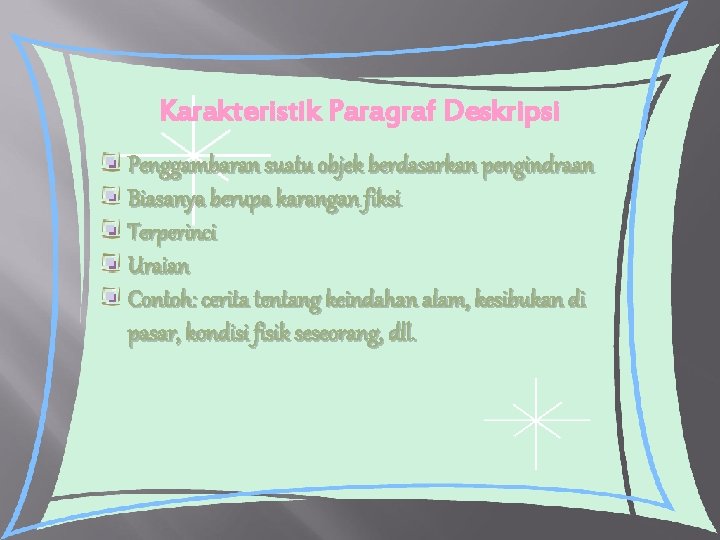 Karakteristik Paragraf Deskripsi Penggambaran suatu objek berdasarkan pengindraan Biasanya berupa karangan fiksi Terperinci Uraian