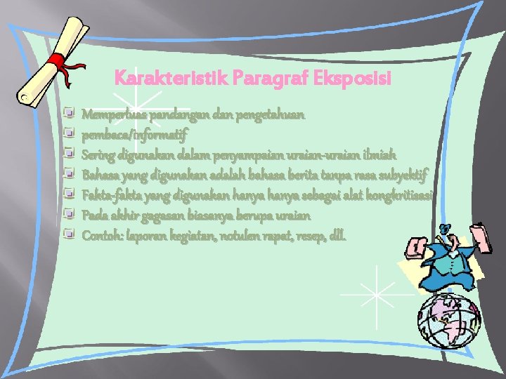 Karakteristik Paragraf Eksposisi Memperluas pandangan dan pengetahuan pembaca/informatif Sering digunakan dalam penyampaian uraian-uraian ilmiah