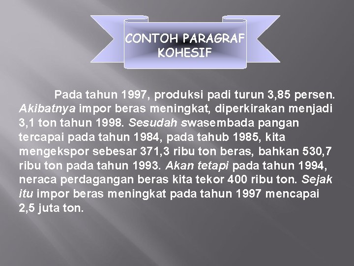 CONTOH PARAGRAF KOHESIF Pada tahun 1997, produksi padi turun 3, 85 persen. Akibatnya impor