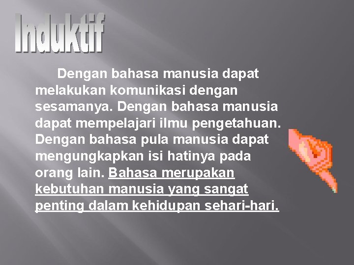 Dengan bahasa manusia dapat melakukan komunikasi dengan sesamanya. Dengan bahasa manusia dapat mempelajari ilmu
