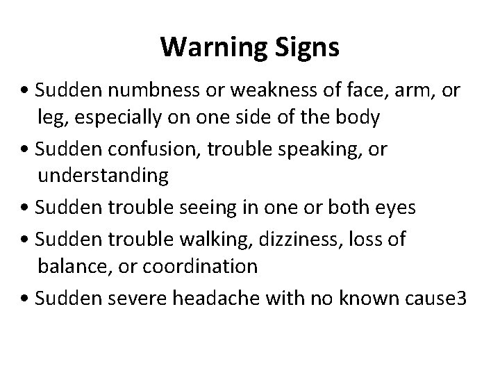 Warning Signs • Sudden numbness or weakness of face, arm, or leg, especially on