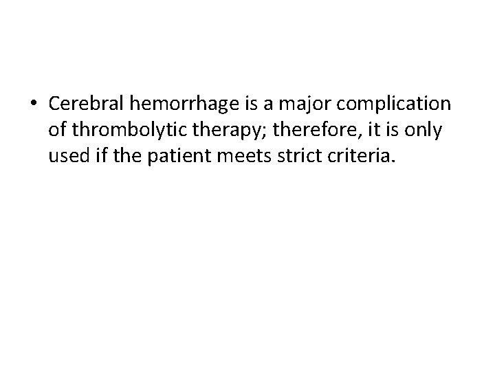  • Cerebral hemorrhage is a major complication of thrombolytic therapy; therefore, it is