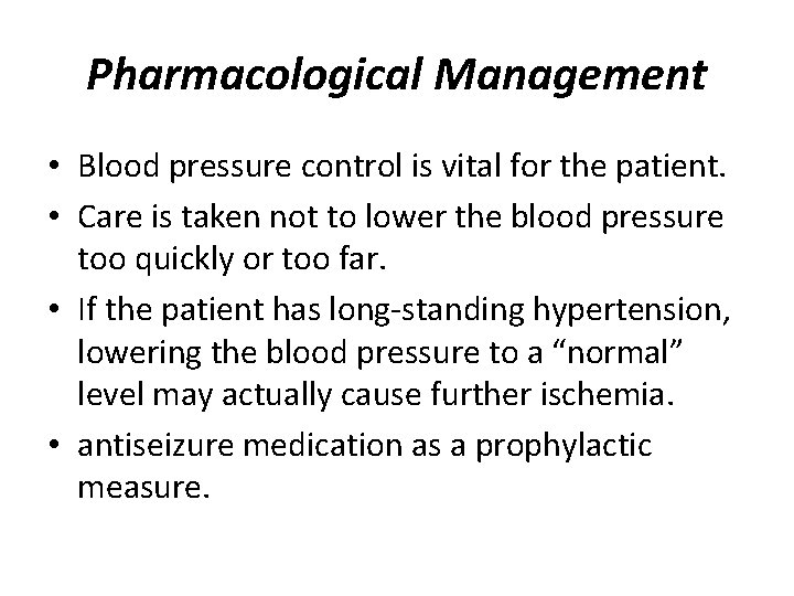 Pharmacological Management • Blood pressure control is vital for the patient. • Care is