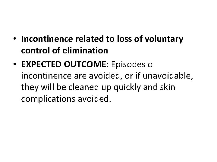  • Incontinence related to loss of voluntary control of elimination • EXPECTED OUTCOME: