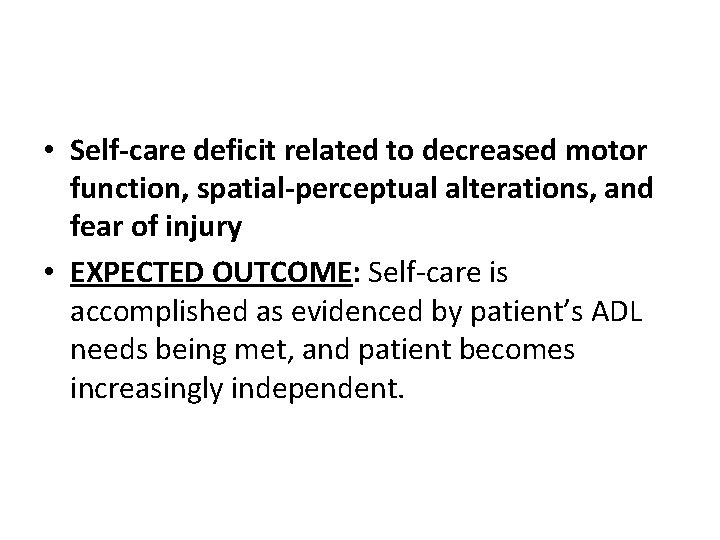  • Self-care deficit related to decreased motor function, spatial-perceptual alterations, and fear of
