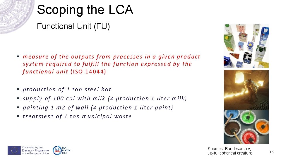 Scoping the LCA Functional Unit (FU) • measure of the outputs from processes in Scoping the LCA Functional Unit (FU) • measure of the outputs from processes in
