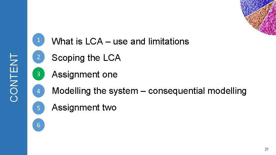 CONTENT 1 What is LCA – use and limitations 2 Scoping the LCA 3 CONTENT 1 What is LCA – use and limitations 2 Scoping the LCA 3