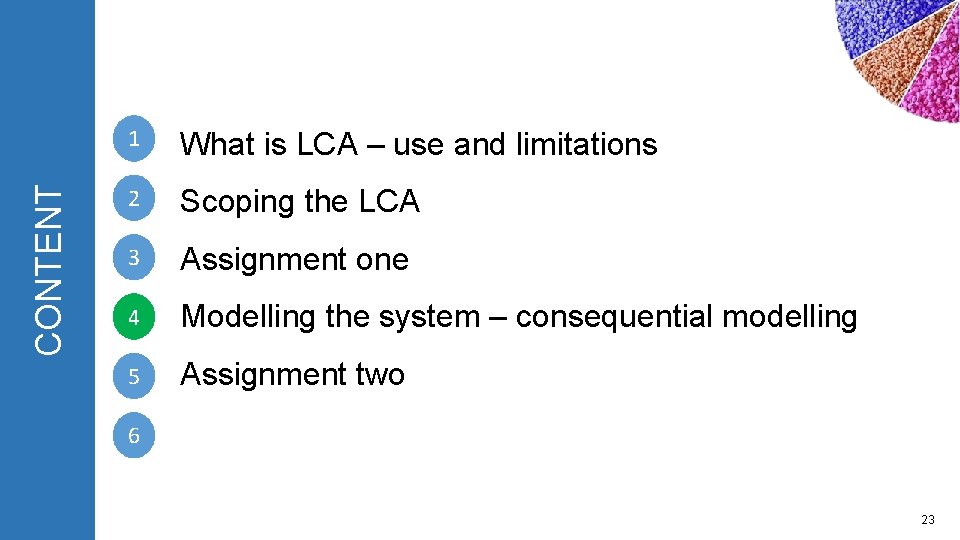 CONTENT 1 What is LCA – use and limitations 2 Scoping the LCA 3 CONTENT 1 What is LCA – use and limitations 2 Scoping the LCA 3