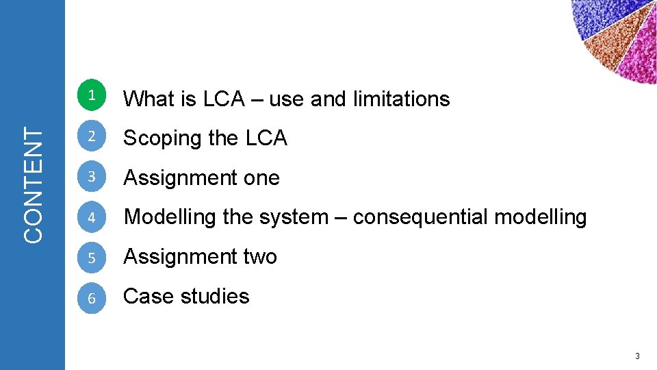 CONTENT 1 What is LCA – use and limitations 2 Scoping the LCA 3 CONTENT 1 What is LCA – use and limitations 2 Scoping the LCA 3