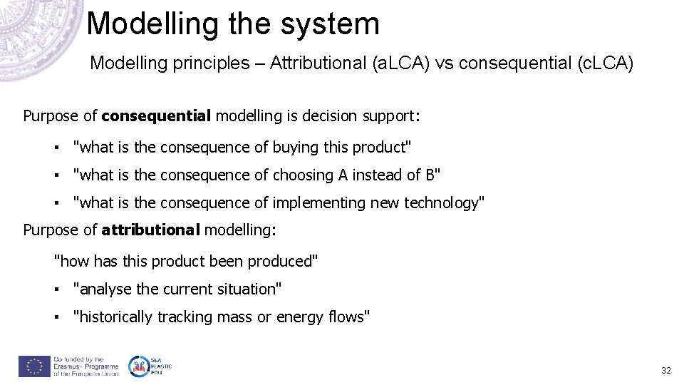 Modelling the system Modelling principles – Attributional (a. LCA) vs consequential (c. LCA) Purpose Modelling the system Modelling principles – Attributional (a. LCA) vs consequential (c. LCA) Purpose
