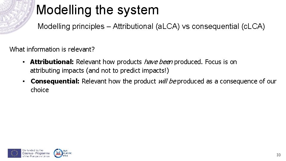 Modelling the system Modelling principles – Attributional (a. LCA) vs consequential (c. LCA) What Modelling the system Modelling principles – Attributional (a. LCA) vs consequential (c. LCA) What