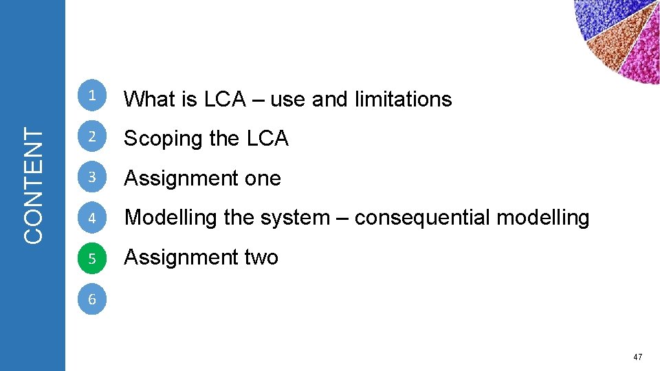CONTENT 1 What is LCA – use and limitations 2 Scoping the LCA 3 CONTENT 1 What is LCA – use and limitations 2 Scoping the LCA 3