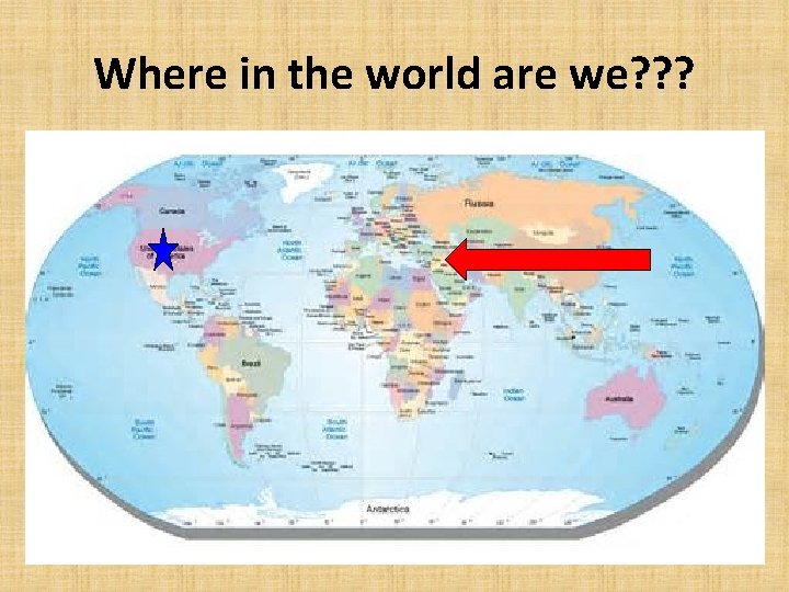Where in the world are we? ? ?  Where in the world are we? ? ?