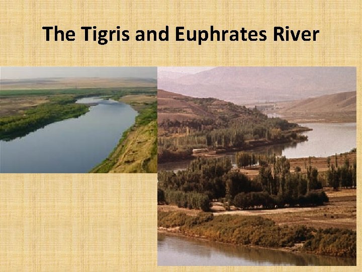 The Tigris and Euphrates River  The Tigris and Euphrates River