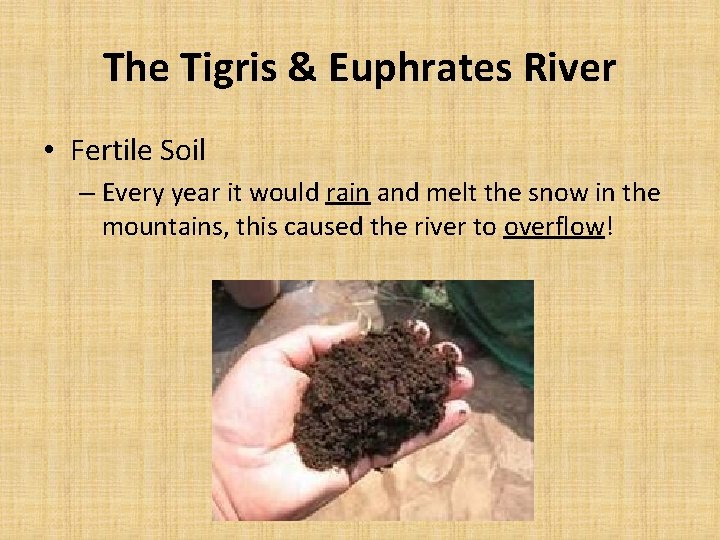 The Tigris & Euphrates River • Fertile Soil – Every year it would rain The Tigris & Euphrates River • Fertile Soil – Every year it would rain