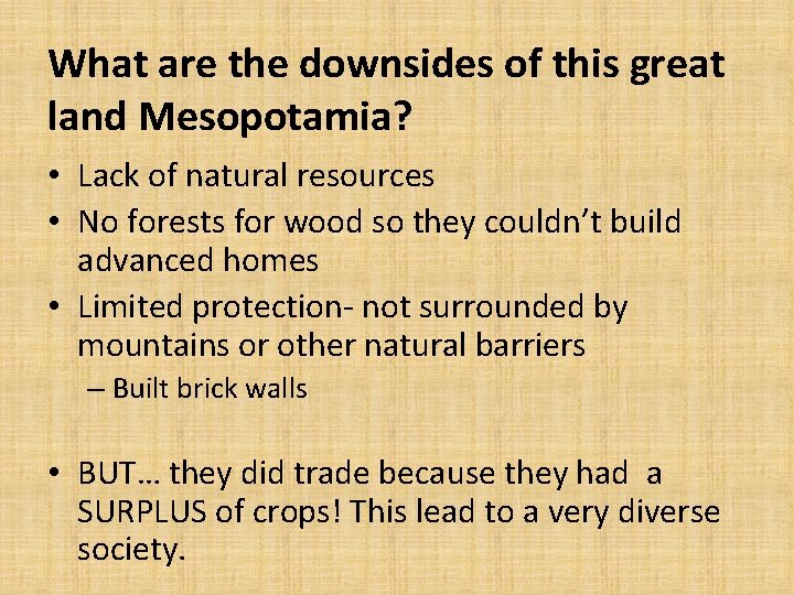 What are the downsides of this great land Mesopotamia? • Lack of natural resources What are the downsides of this great land Mesopotamia? • Lack of natural resources