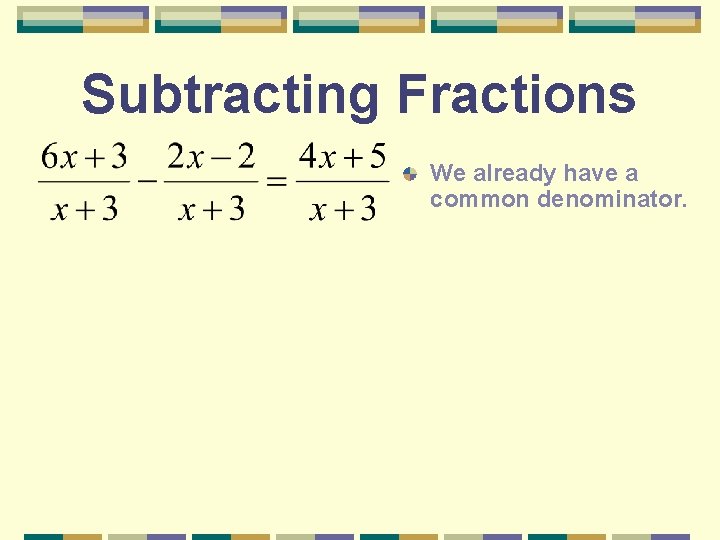 Subtracting Fractions We already have a common denominator. 