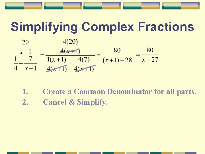 Simplifying Complex Fractions 1. 2. Create a Common Denominator for all parts. Cancel &