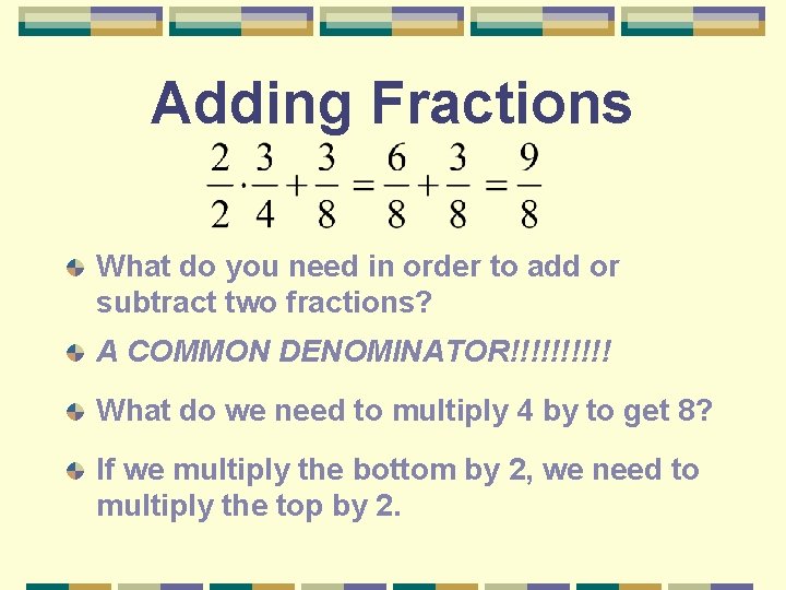 Adding Fractions What do you need in order to add or subtract two fractions?