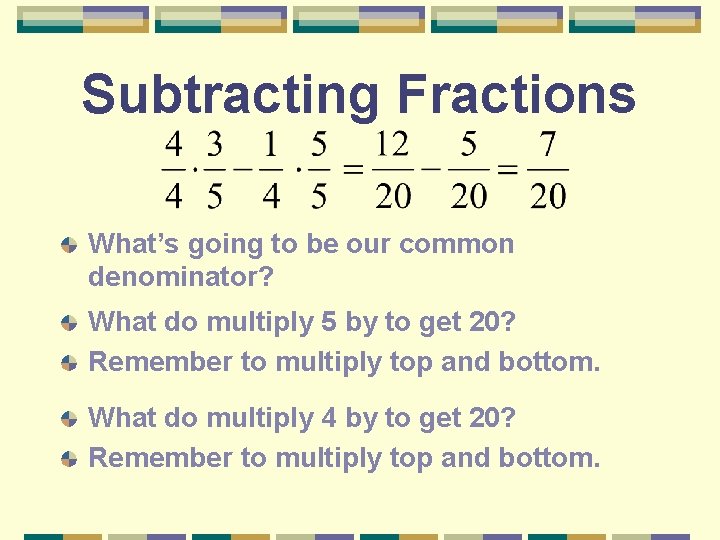 Subtracting Fractions What’s going to be our common denominator? What do multiply 5 by