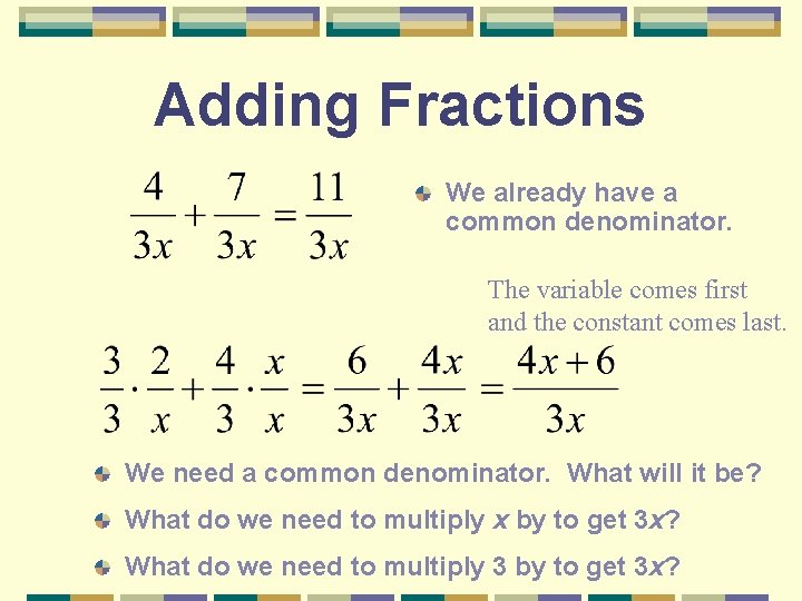 Adding Fractions We already have a common denominator. The variable comes first and the