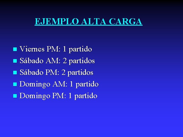 EJEMPLO ALTA CARGA Viernes PM: 1 partido n Sábado AM: 2 partidos n Sábado