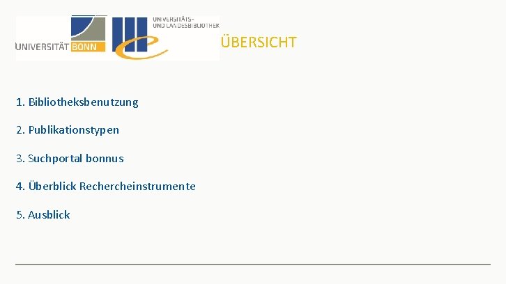 ÜBERSICHT 1. Bibliotheksbenutzung 2. Publikationstypen 3. Suchportal bonnus 4. Überblick Rechercheinstrumente 5. Ausblick 