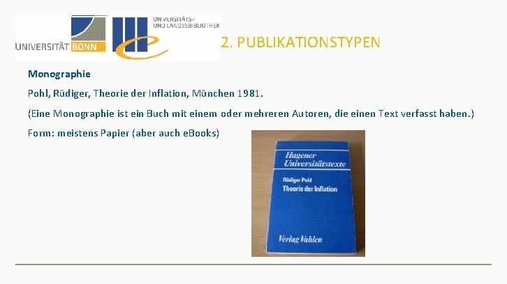 2. PUBLIKATIONSTYPEN Monographie Pohl, Rüdiger, Theorie der Inflation, München 1981. (Eine Monographie ist ein