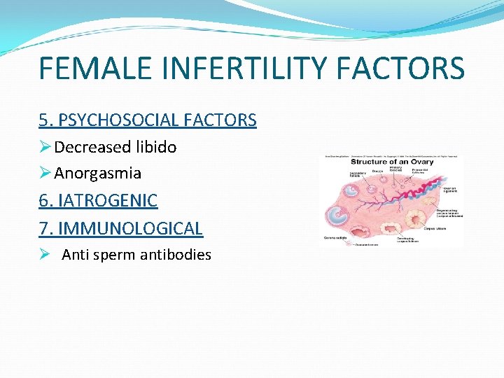 FEMALE INFERTILITY FACTORS 5. PSYCHOSOCIAL FACTORS Ø Decreased libido Ø Anorgasmia 6. IATROGENIC 7.