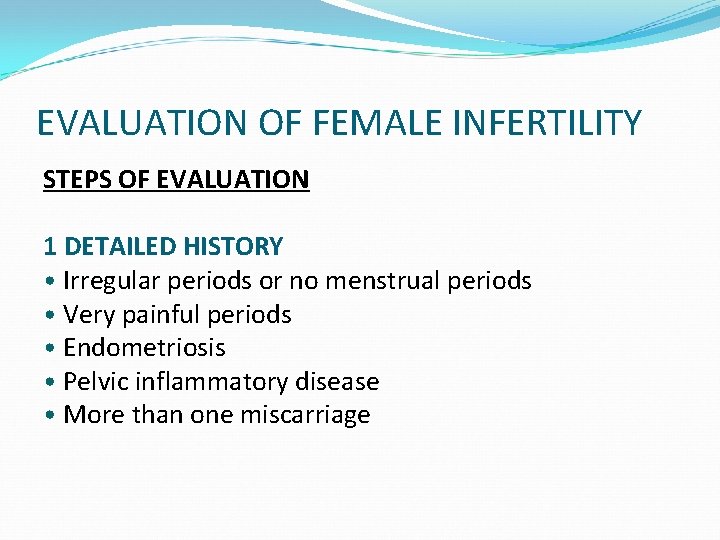 EVALUATION OF FEMALE INFERTILITY STEPS OF EVALUATION 1 DETAILED HISTORY • Irregular periods or