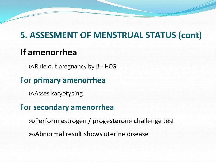 5. ASSESMENT OF MENSTRUAL STATUS (cont) If amenorrhea Rule out pregnancy by β -