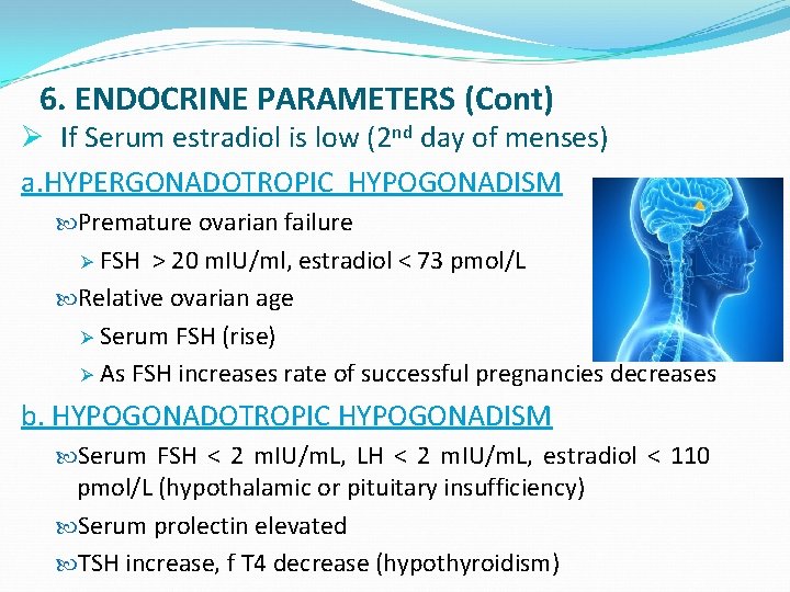 6. ENDOCRINE PARAMETERS (Cont) Ø If Serum estradiol is low (2 nd day of