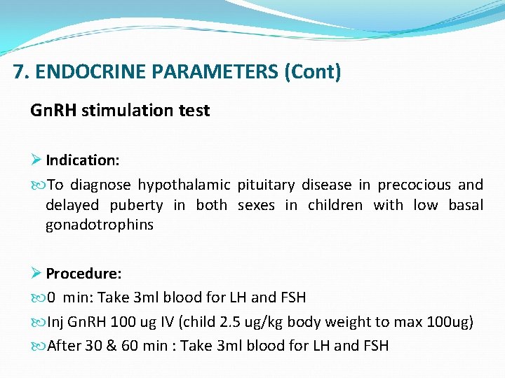 7. ENDOCRINE PARAMETERS (Cont) Gn. RH stimulation test Ø Indication: To diagnose hypothalamic pituitary