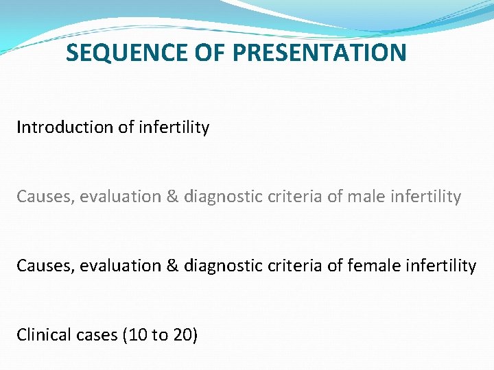 SEQUENCE OF PRESENTATION Introduction of infertility Causes, evaluation & diagnostic criteria of male infertility