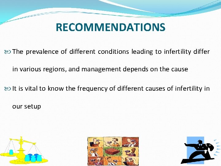 RECOMMENDATIONS The prevalence of different conditions leading to infertility differ in various regions, and