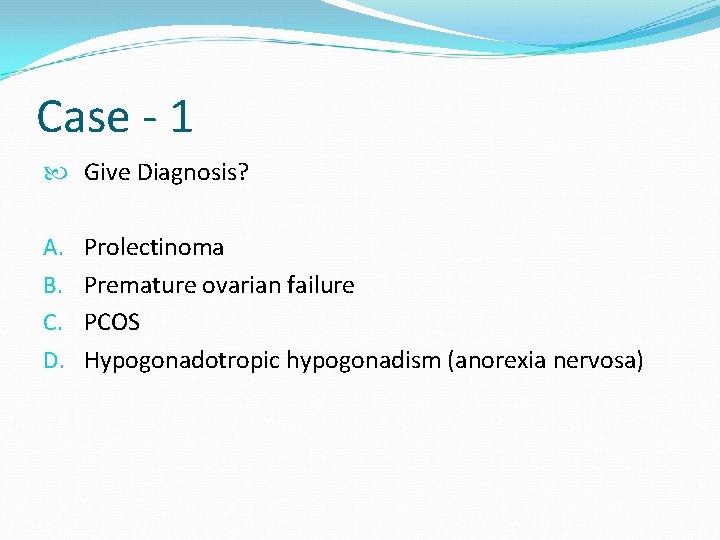 Case - 1 Give Diagnosis? A. B. C. D. Prolectinoma Premature ovarian failure PCOS