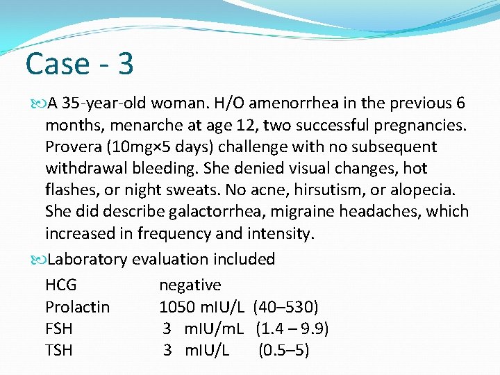 Case - 3 A 35 -year-old woman. H/O amenorrhea in the previous 6 months,