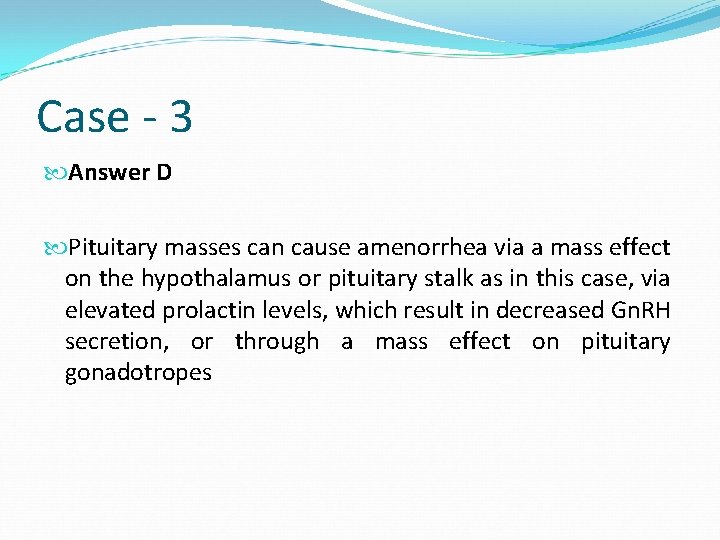 Case - 3 Answer D Pituitary masses can cause amenorrhea via a mass effect