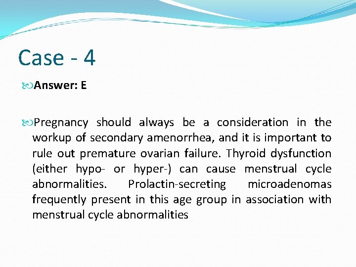 Case - 4 Answer: E Pregnancy should always be a consideration in the workup