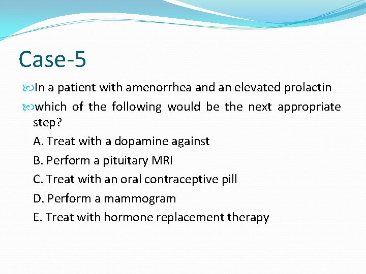 Case-5 In a patient with amenorrhea and an elevated prolactin which of the following