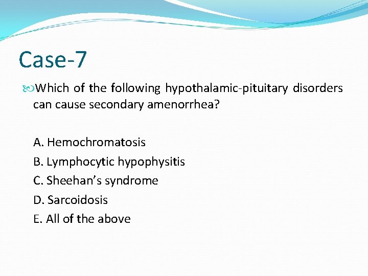 Case-7 Which of the following hypothalamic-pituitary disorders can cause secondary amenorrhea? A. Hemochromatosis B.